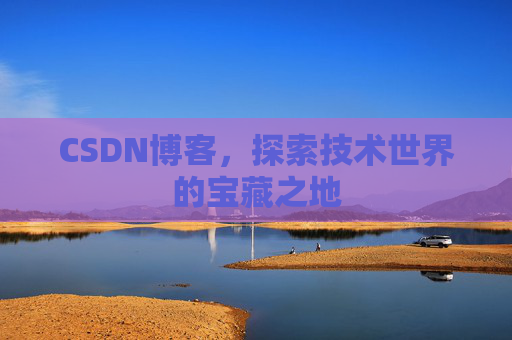 CSDN博客，探索技术世界的宝藏之地